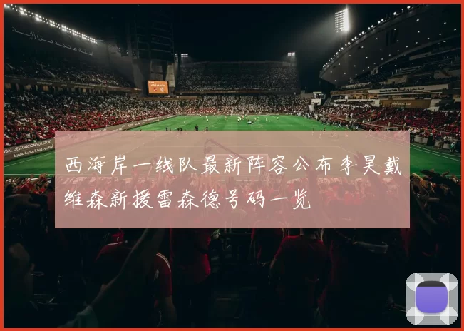 西海岸一线队最新阵容公布李昊戴维森新援雷森德号码一览