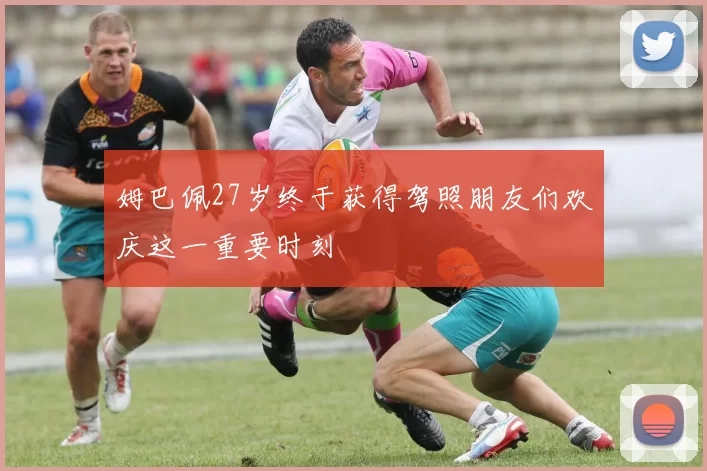 姆巴佩27岁终于获得驾照朋友们欢庆这一重要时刻