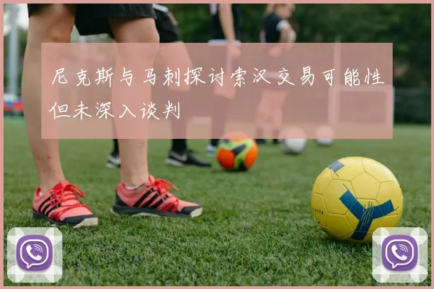 尼克斯与马刺探讨索汉交易可能性但未深入谈判